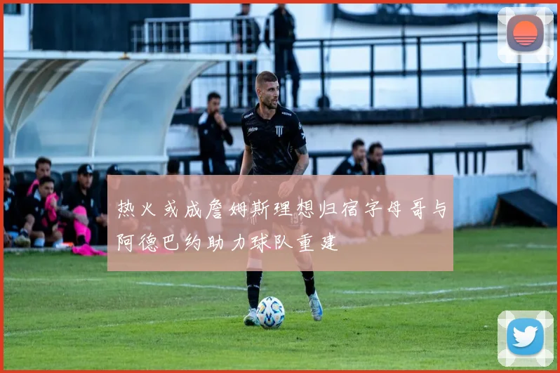 热火或成詹姆斯理想归宿字母哥与阿德巴约助力球队重建